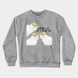 Without a cat, life is not the same. Crewneck Sweatshirt